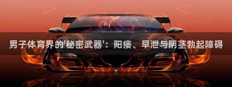 一竞技官网下载联系电话：男子体育界的\'秘密武器\'：阳痿、