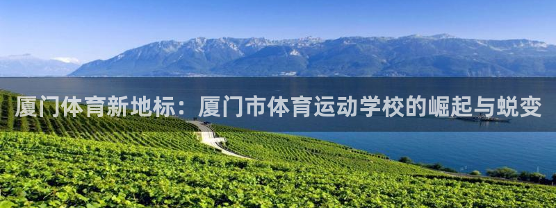 一竞技官网下载招商电话：厦门体育新地标：厦门市体育运动学校的