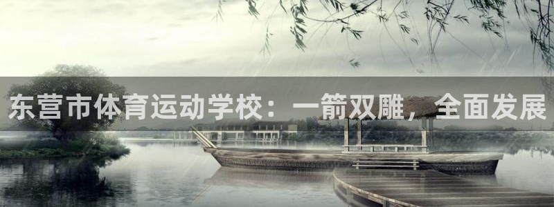 一竞技官网下载平台APP：东营市体育运动学校：一箭双雕，全面